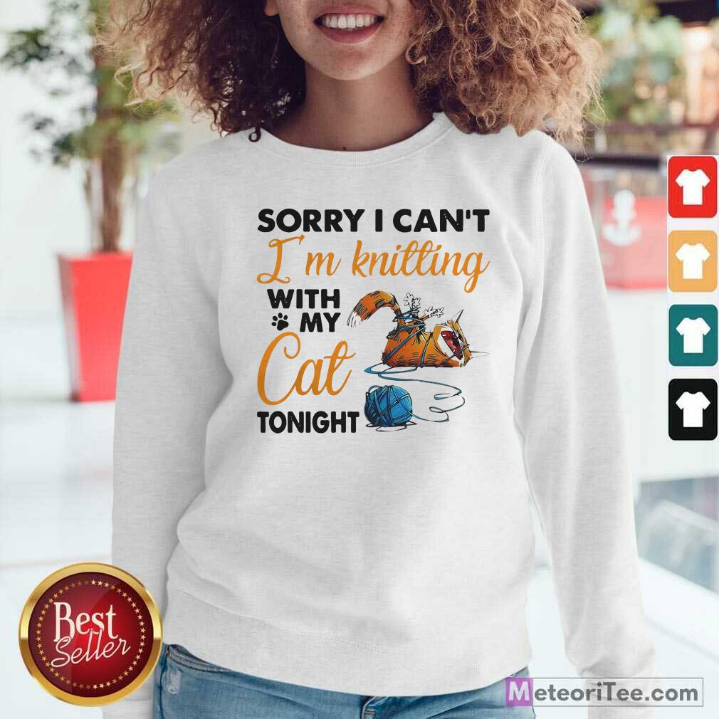 Hot Sorry I Can’t I’m Knitting With My Cat Tonight Cat Funny Shirt