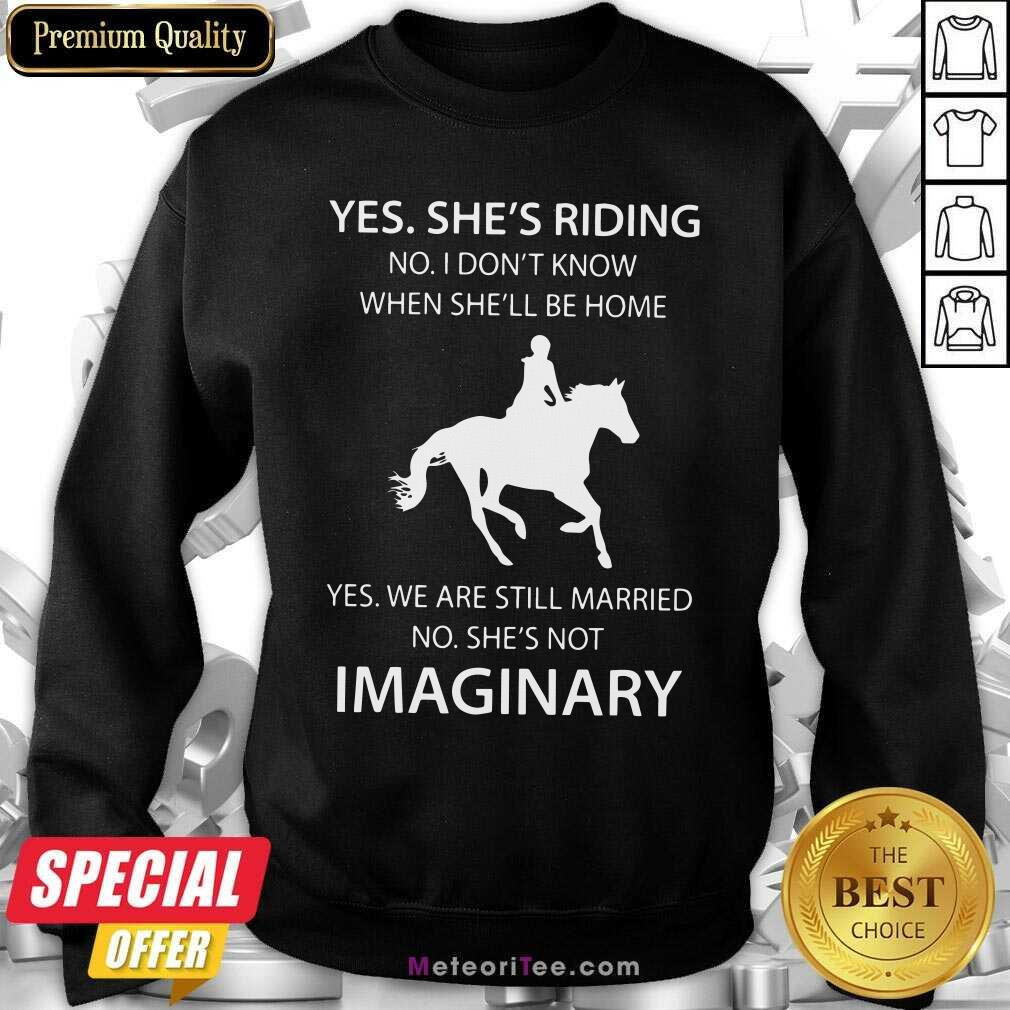 hot-yes-shes-riding-no-i-dont-know-when-shell-be-home-yes-we-are-still-marrie-sweatshirt.jpg