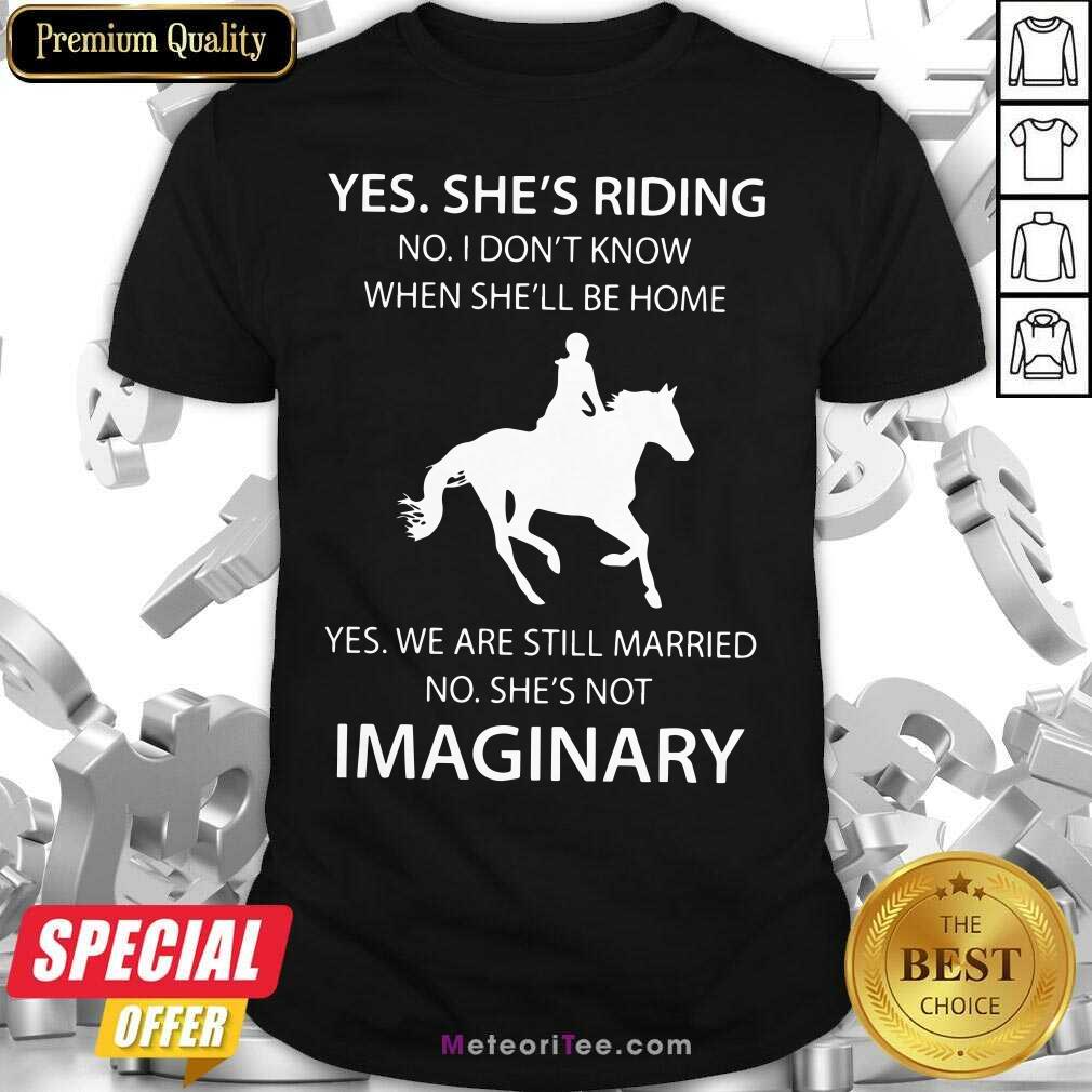 hot-yes-shes-riding-no-i-dont-know-when-shell-be-home-yes-we-are-still-married-no-shirt.jpg
