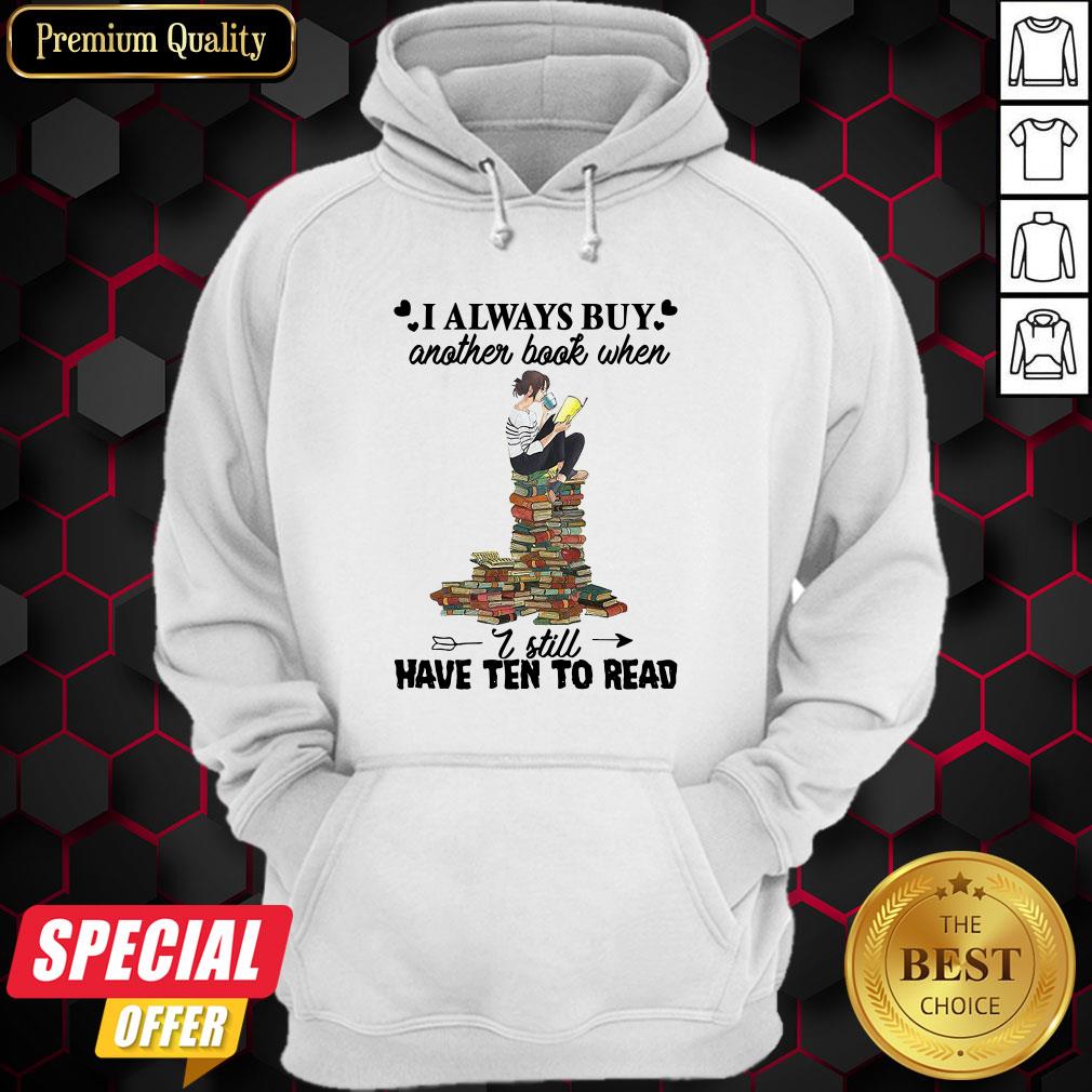 I Always Buy Another Book When I Still Have Ten To Read Shirt