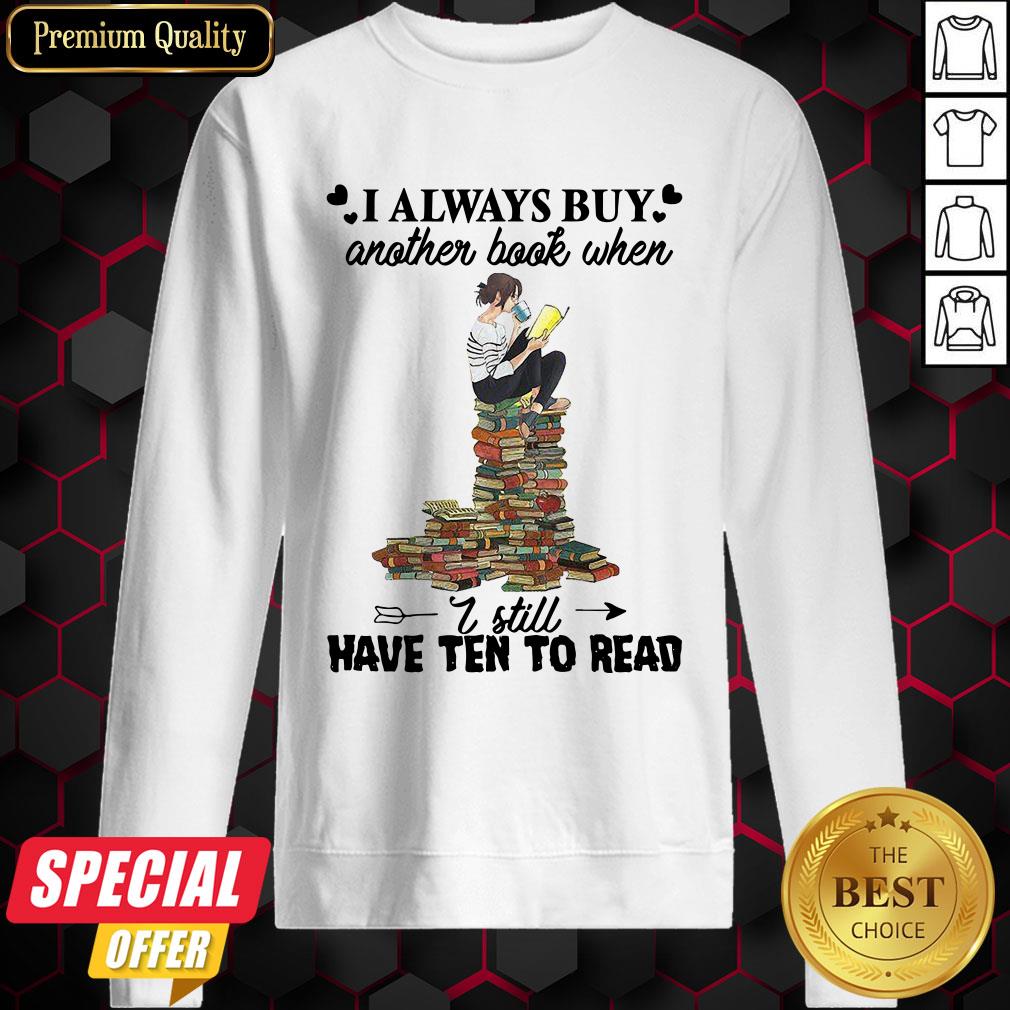 I Always Buy Another Book When I Still Have Ten To Read Shirt