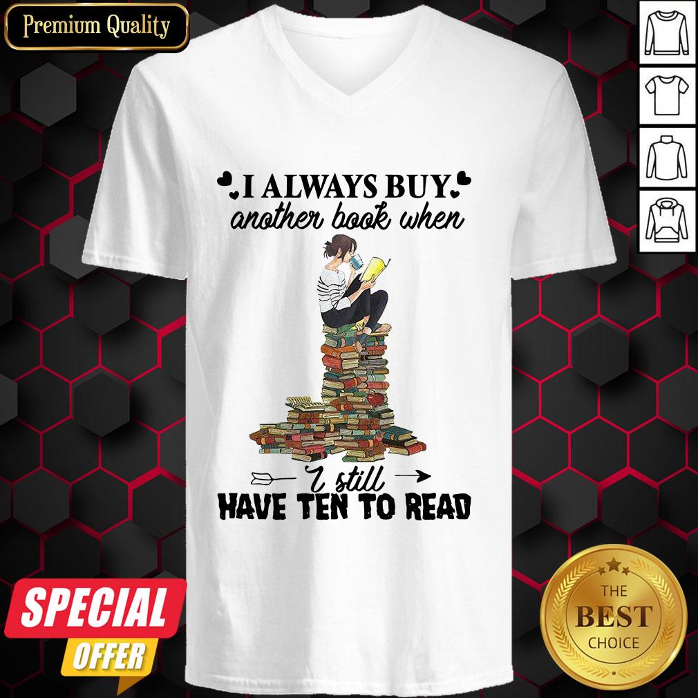 I Always Buy Another Book When I Still Have Ten To Read Shirt
