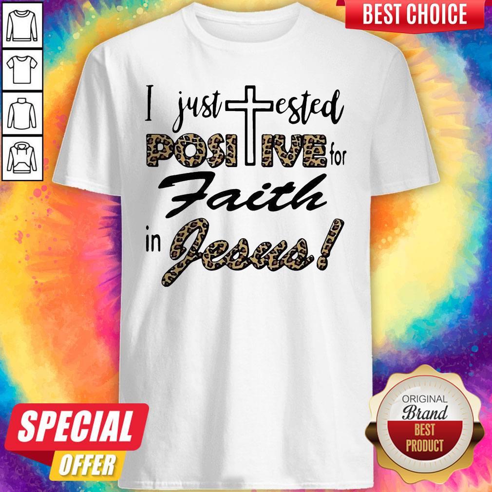 I Just Tested Positive For Faith In Jesus Shirt