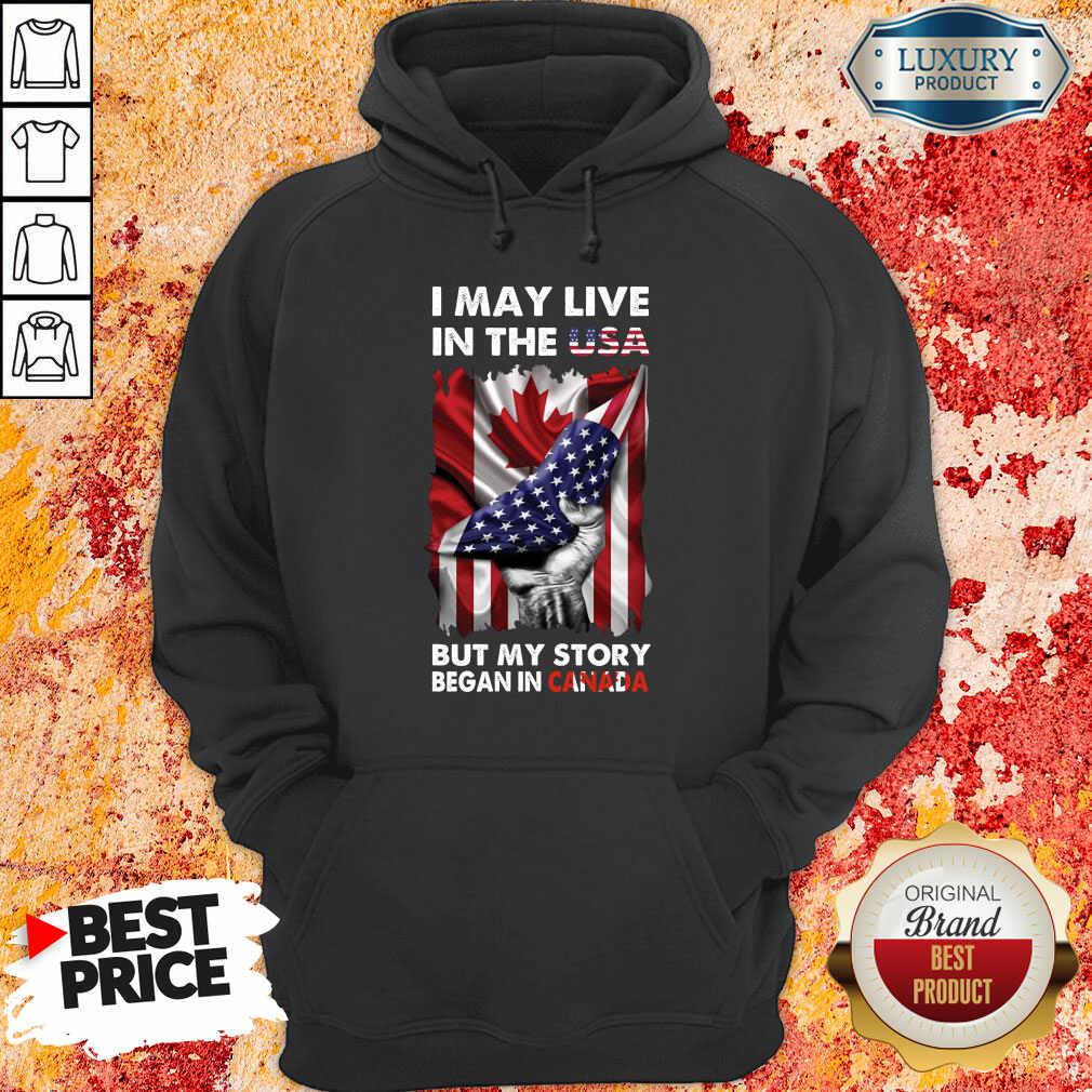 I May Live In The Usa Began In Canada Shirt
