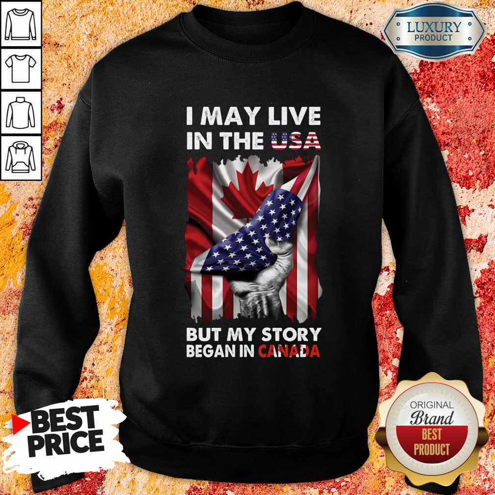 I May Live In The Usa Began In Canada Shirt