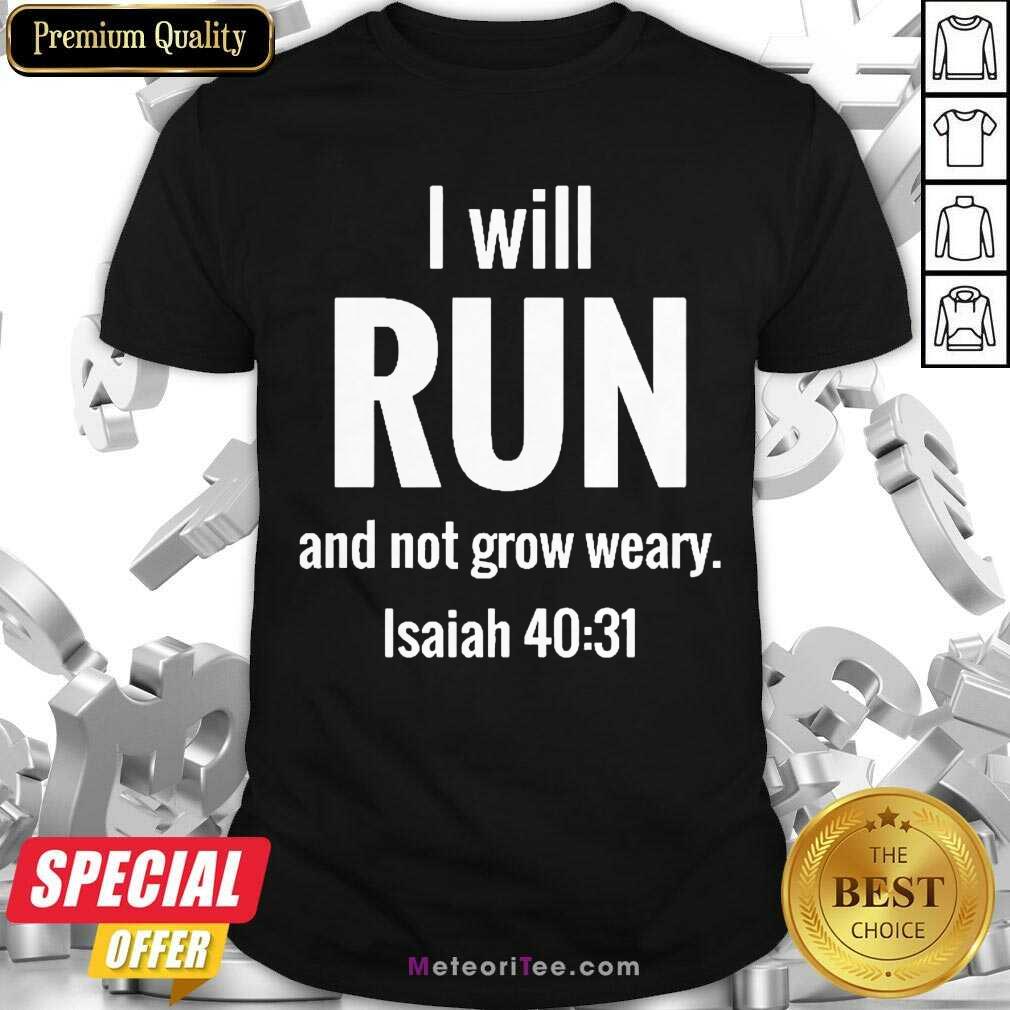 I Will Run And Not Grow Weary Isaiah 40 31 Shirt