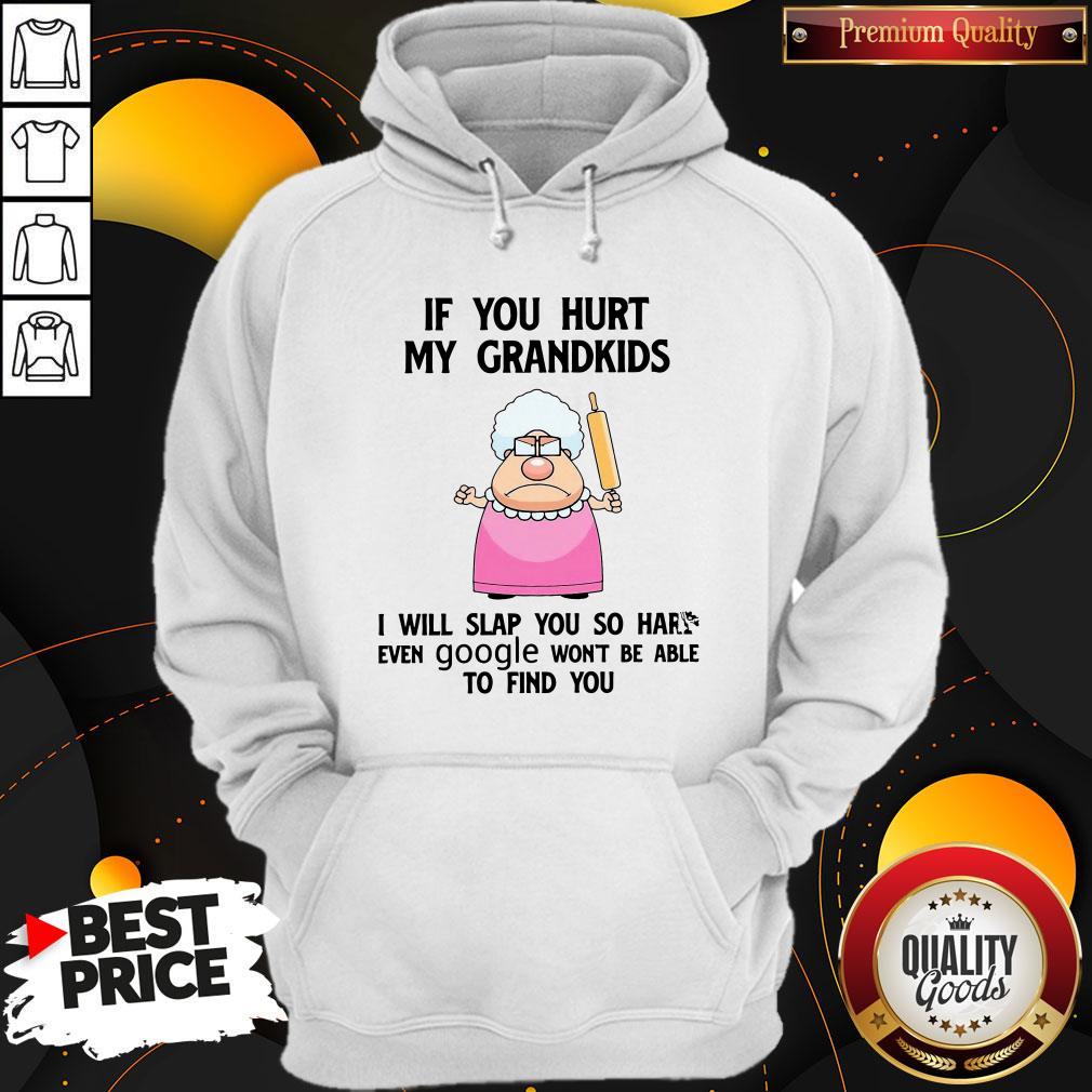 if-you-hurt-my-grandkids-i-will-slap-you-so-hard-even-google-wont-be-able-to-find-you-hoodie.jpg