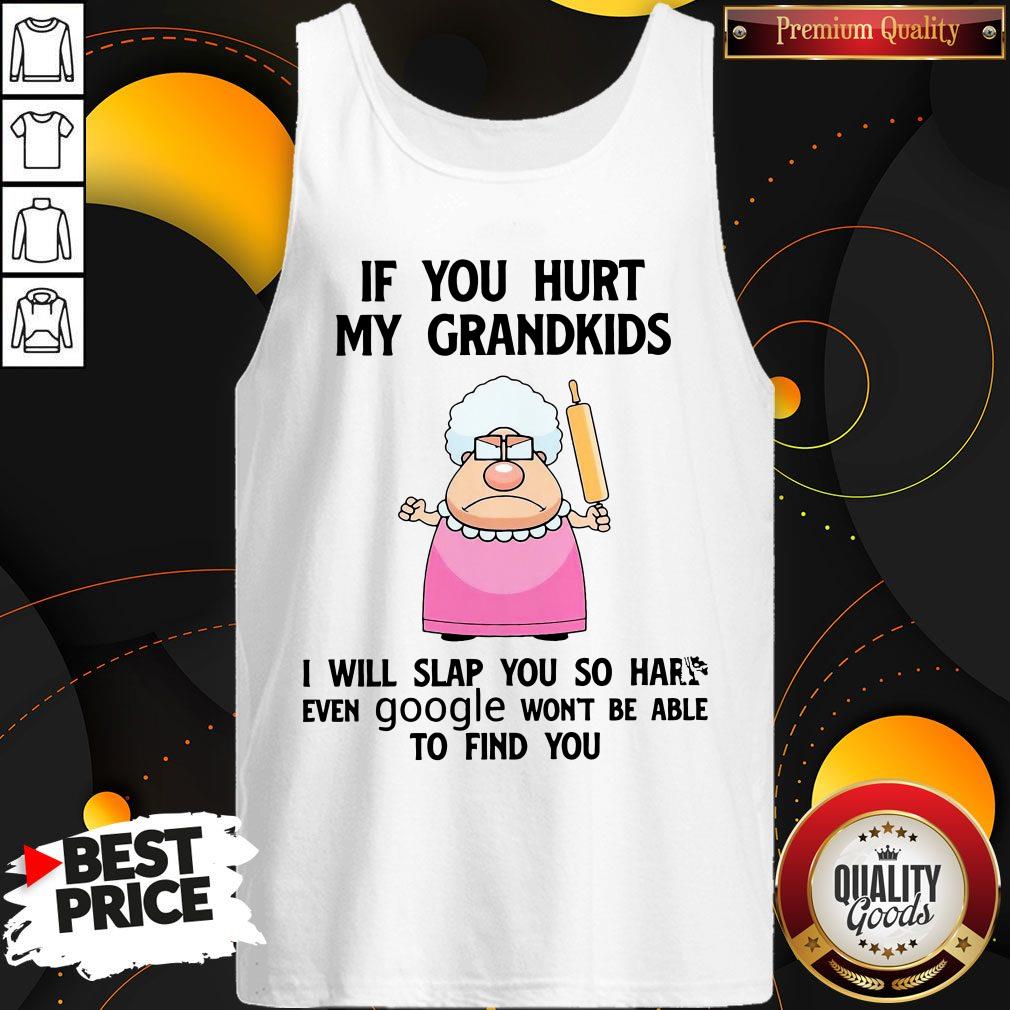 if-you-hurt-my-grandkids-i-will-slap-you-so-hard-even-google-wont-be-able-to-find-you-tank-top.jpg