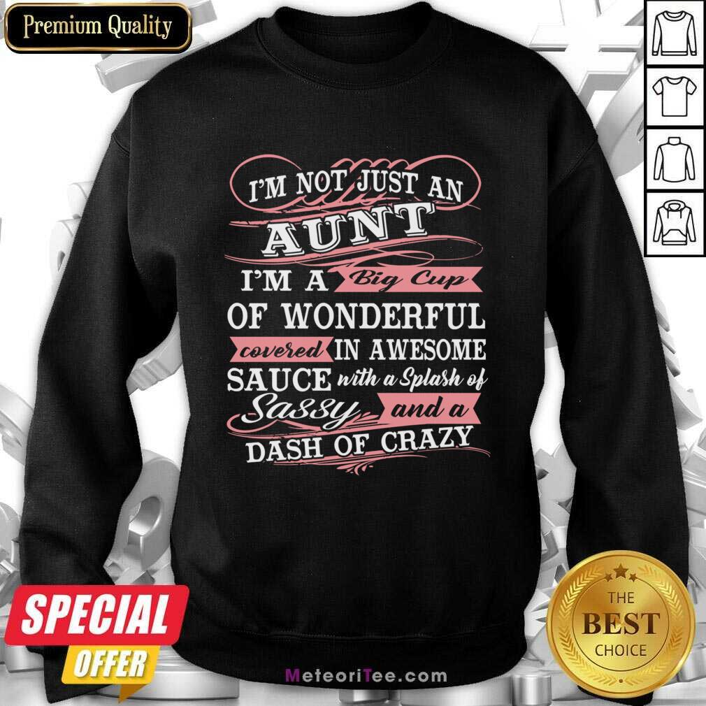 I'm Not Just An Aunt I'm A Big Cup Of Wonderful Covered In Awesome Sauce Shirt