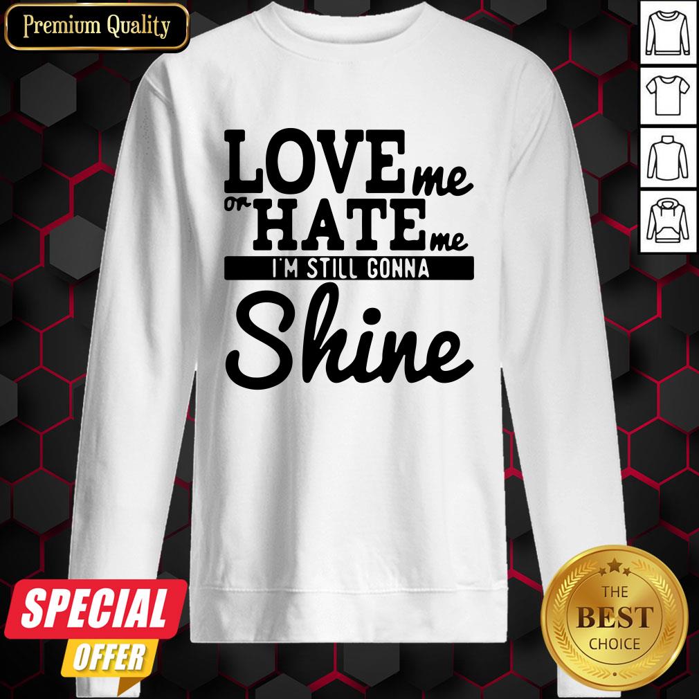 Love Me Or Hate Me I’m Still Gonna Shine Shirt