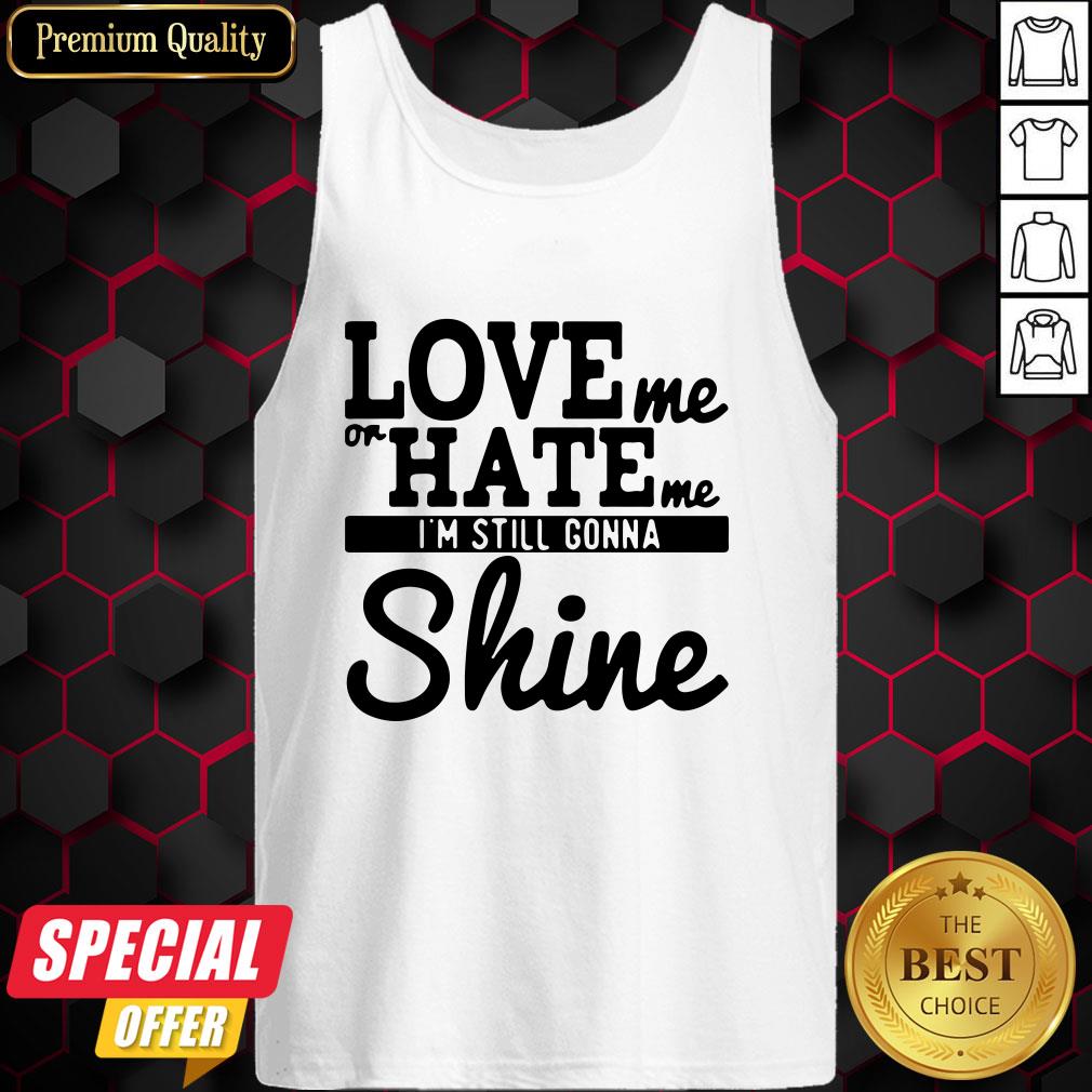 Love Me Or Hate Me I’m Still Gonna Shine Shirt