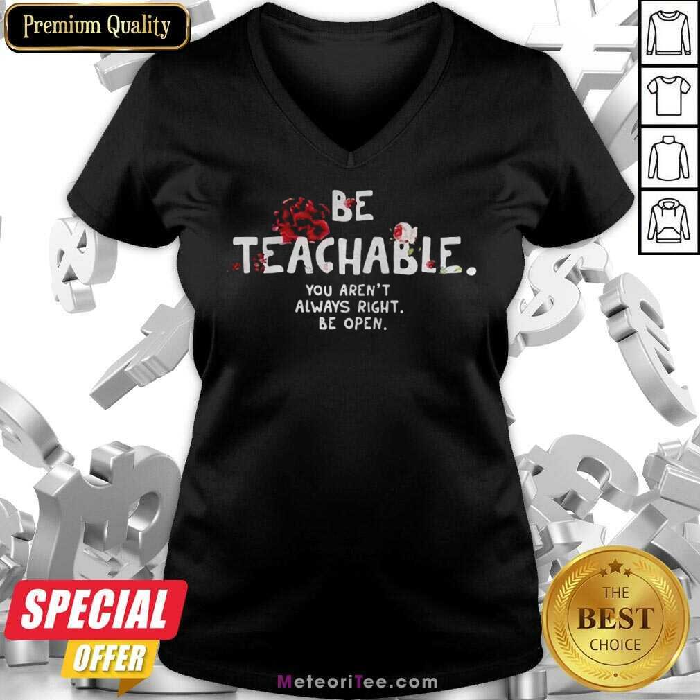 Nice Be Teachable You Arent Always Right To Be Open Shirt