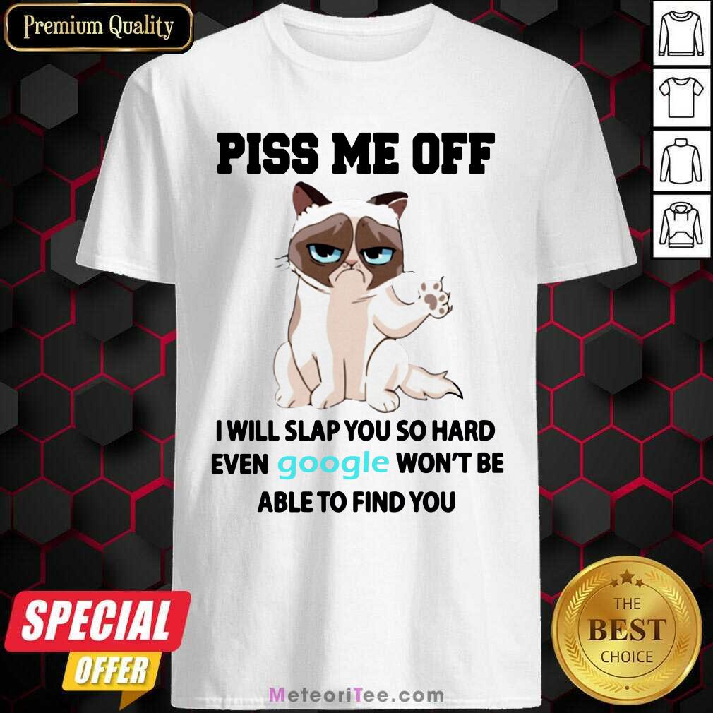 nice-cat-piss-me-off-i-will-slap-you-so-hard-even-google-wont-be-able-to-find-you-shirt.jpg