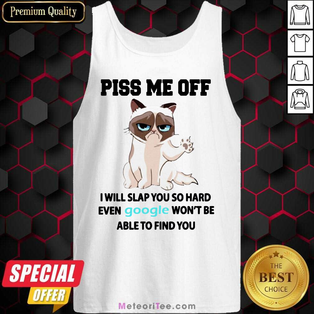nice-cat-piss-me-off-i-will-slap-you-so-hard-even-google-wont-be-able-to-find-you-tank-top.jpg