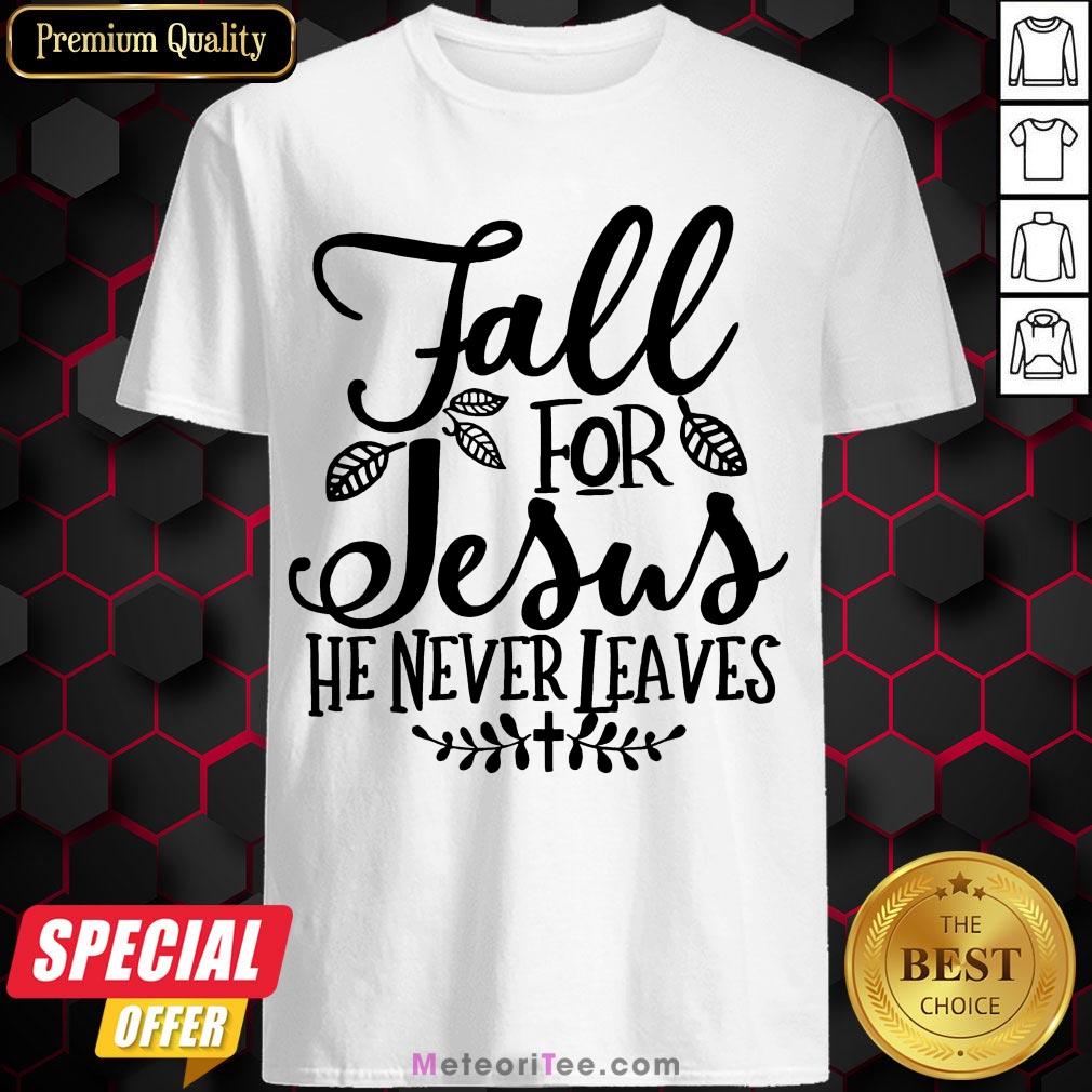 Nice Fall For Jesus He Never Leaves Christians Thanksgiving Shirt