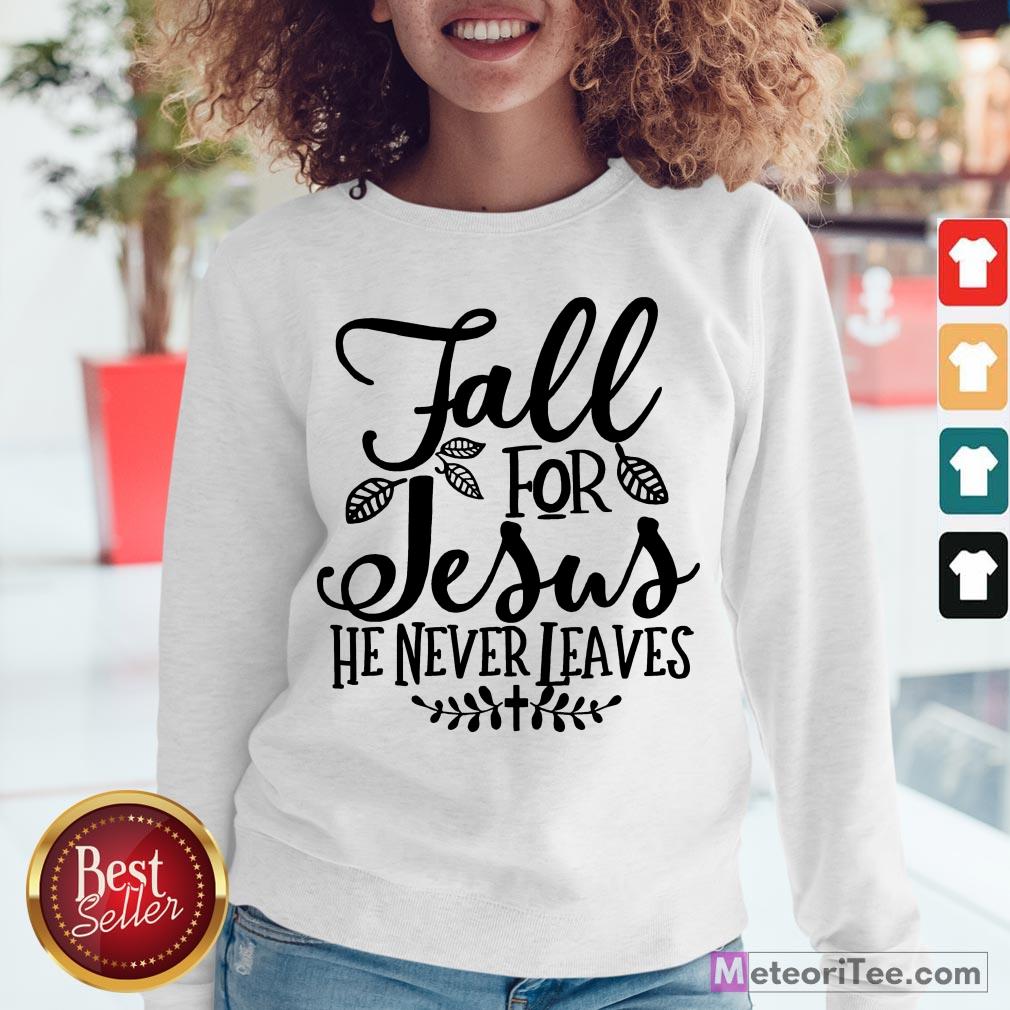 Nice Fall For Jesus He Never Leaves Christians Thanksgiving Shirt