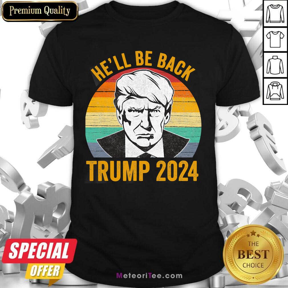 Nice Vintage He’ll Be Back Trump 2024 Vintage Shirt