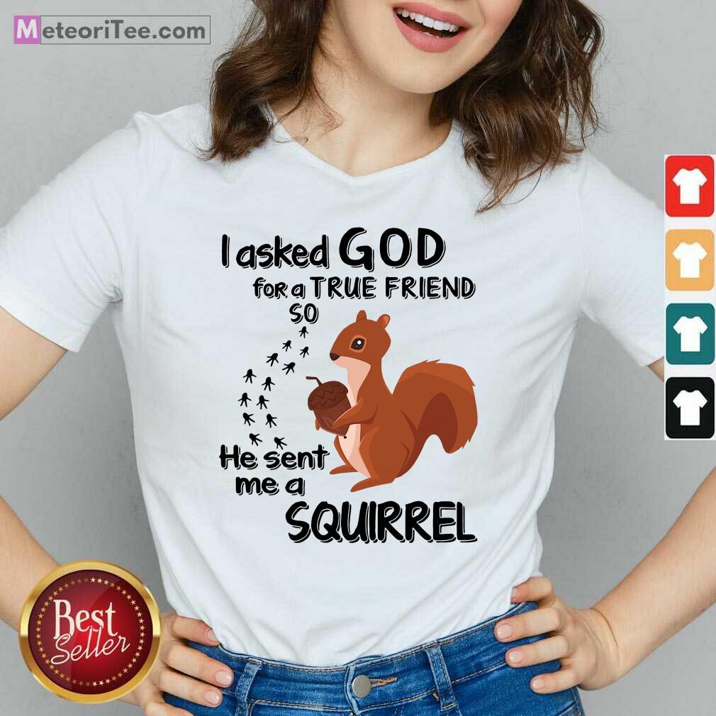 Official I Asked God For A True Friend So He Sent Me A Squirrel Shirt