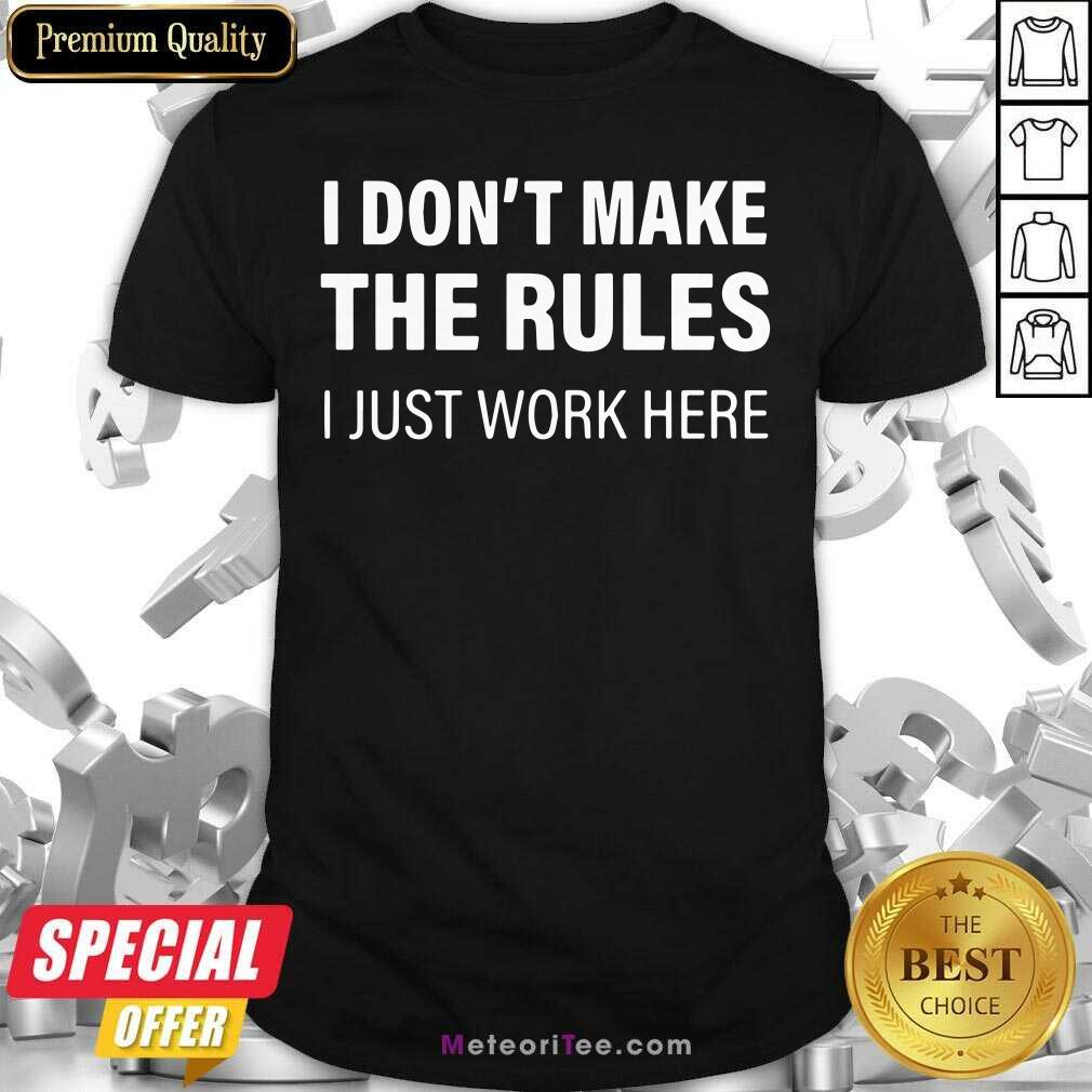 Official I Don’t Make The Rules I Just Work Here Shirt