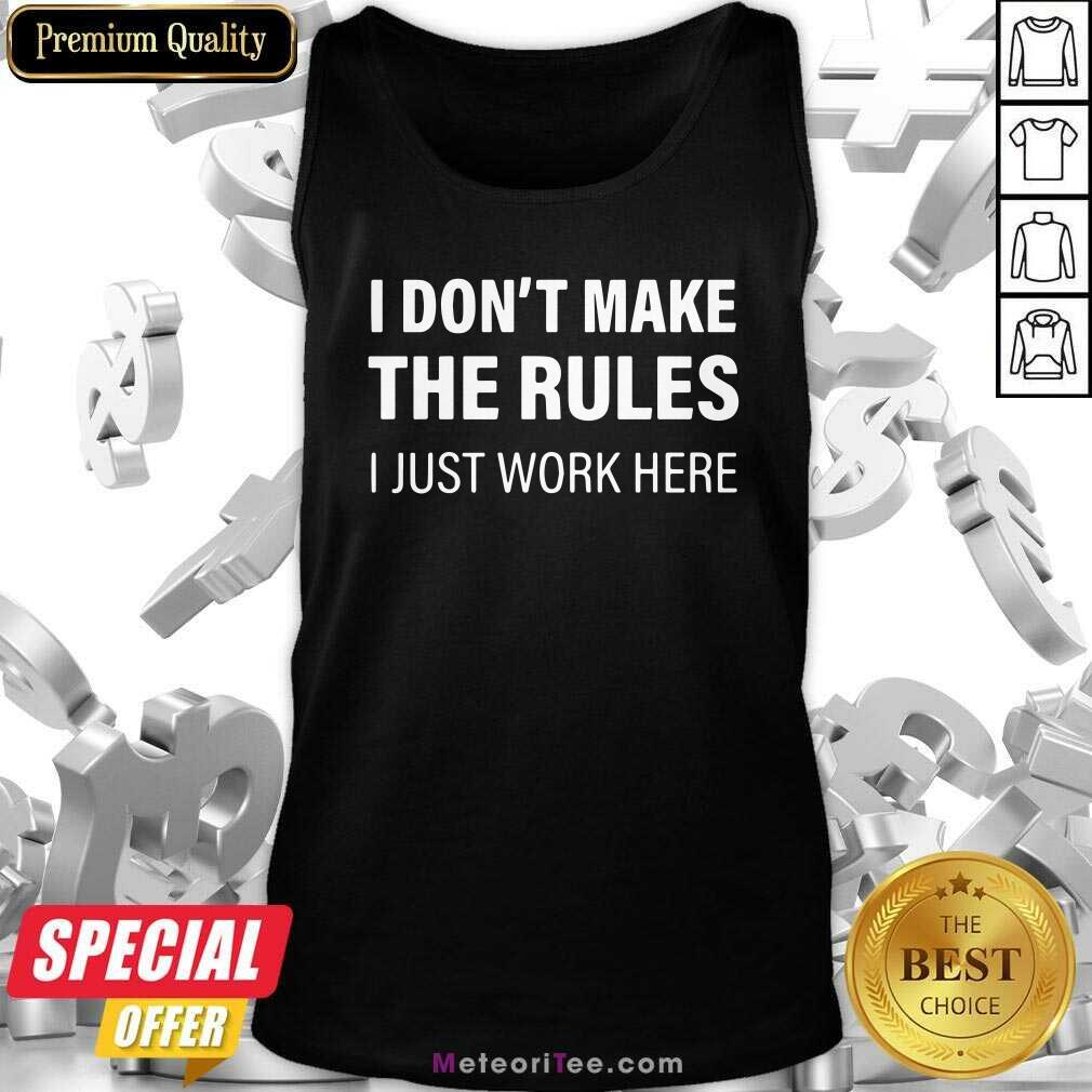 Official I Don’t Make The Rules I Just Work Here Shirt