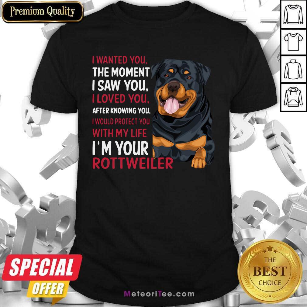 original-i-wanted-you-the-moment-i-saw-you-i-loved-you-after-knowing-you-rottweiler-shirt.jpg