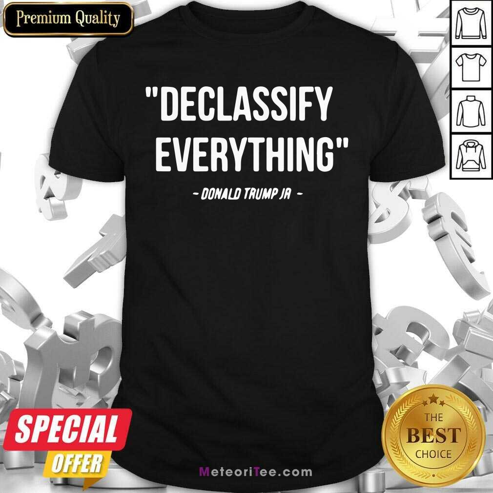 Perfect Declassify Everything Quote Donald Trump Jr Shirt