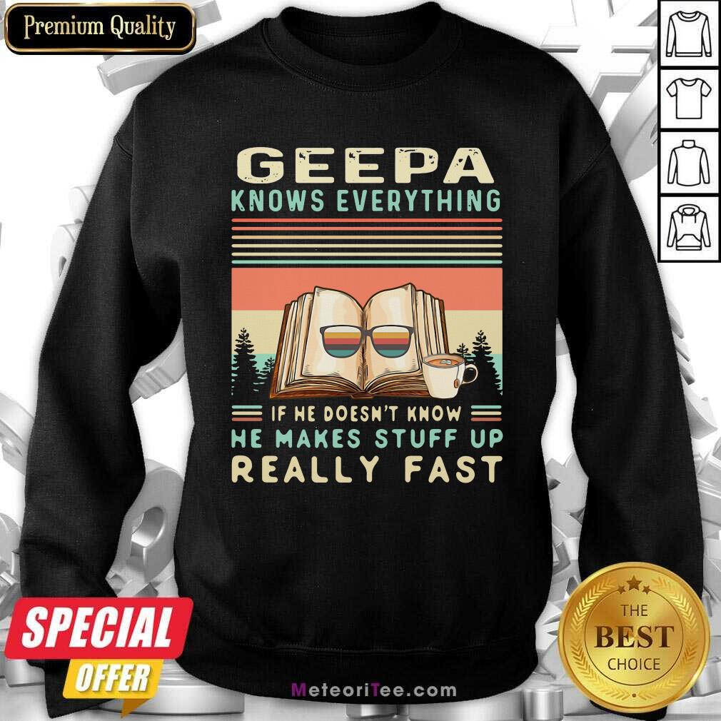 perfect-geepa-know-everything-if-he-doesnt-know-he-makes-stuff-up-really-fast-vintage-sweatshirt-1.jpg