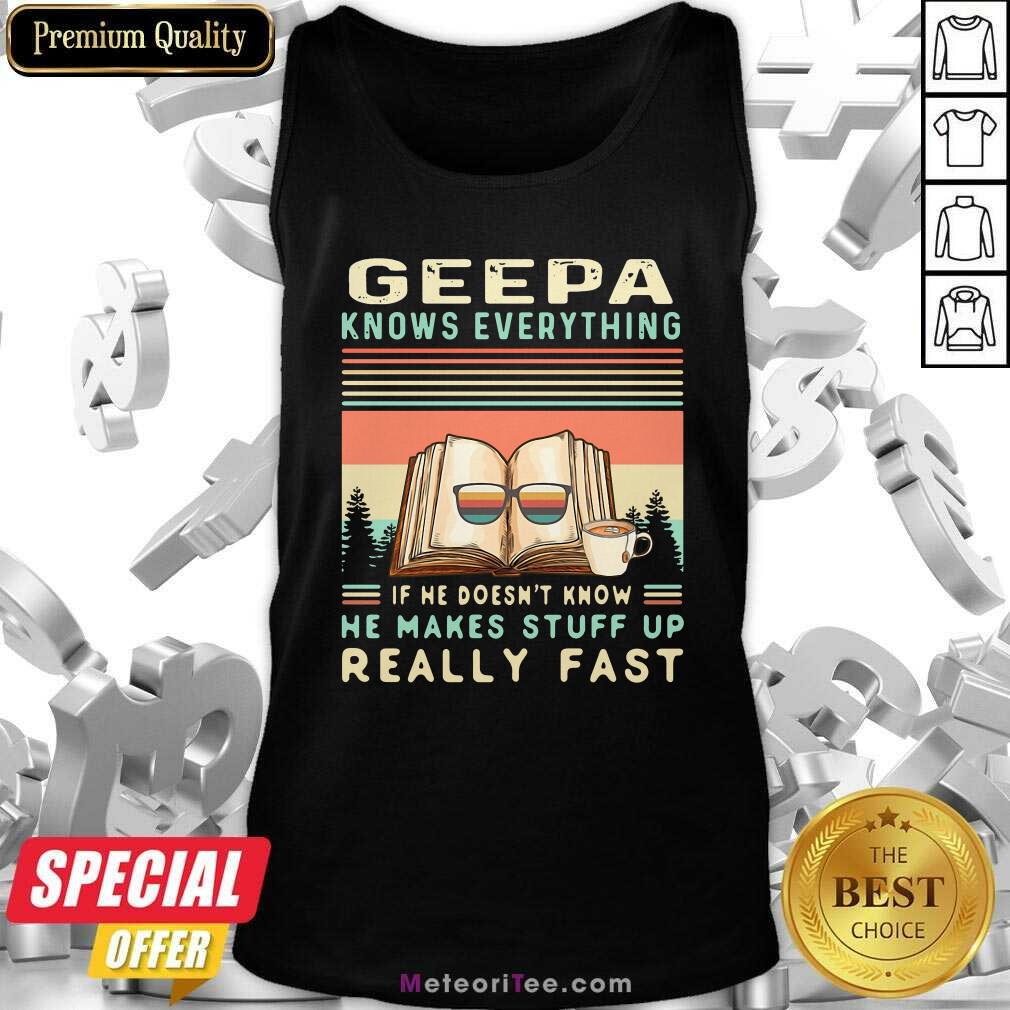 perfect-geepa-know-everything-if-he-doesnt-know-he-makes-stuff-up-really-fast-vintage-tank-top-1.jpg