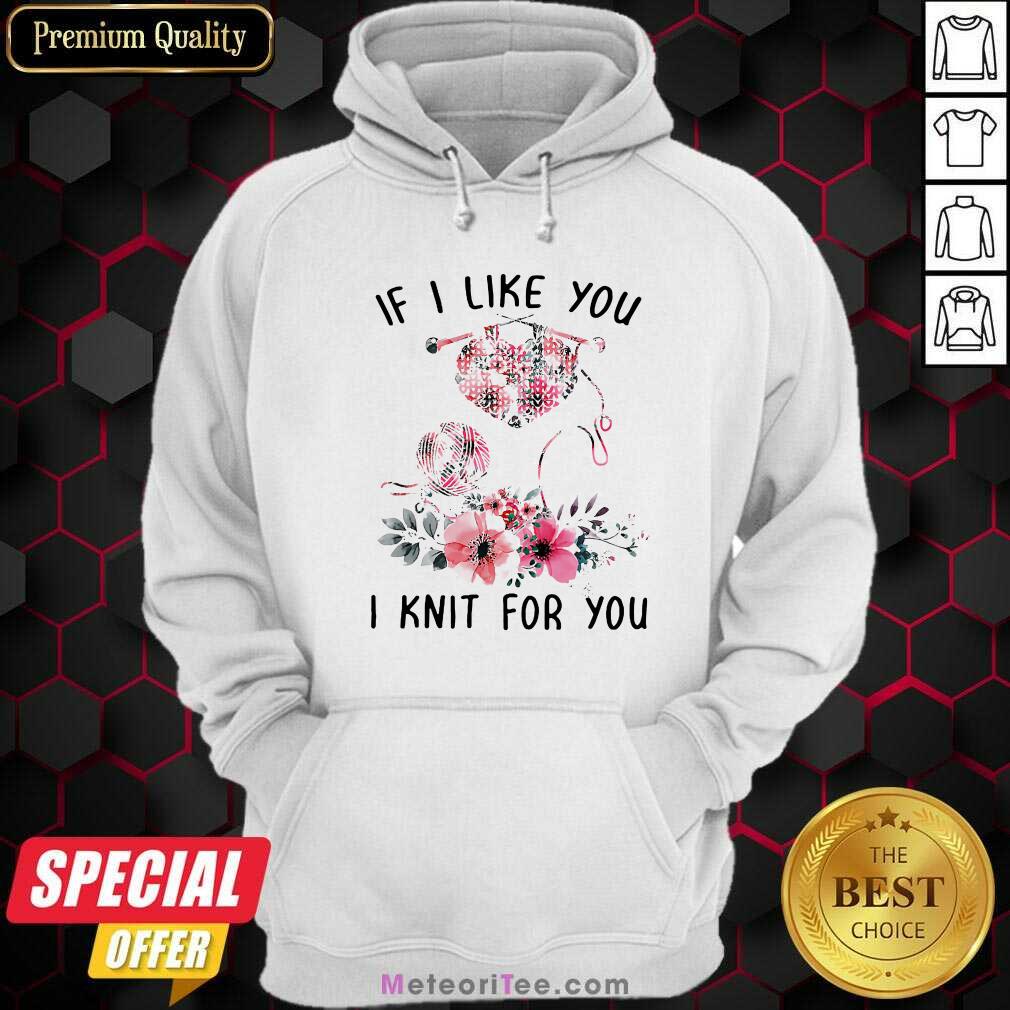 Premium If I Like You I Knit For You Shirt