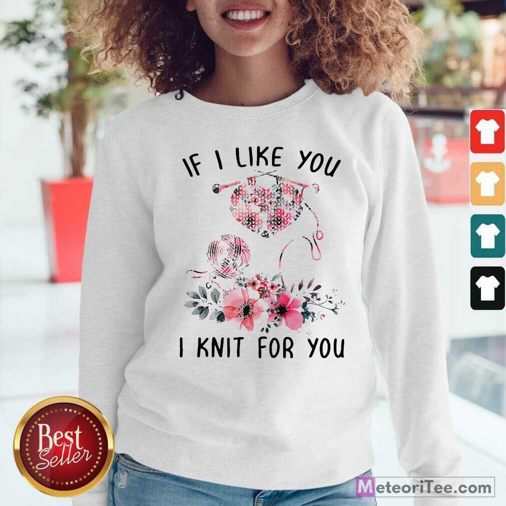 Premium If I Like You I Knit For You Shirt