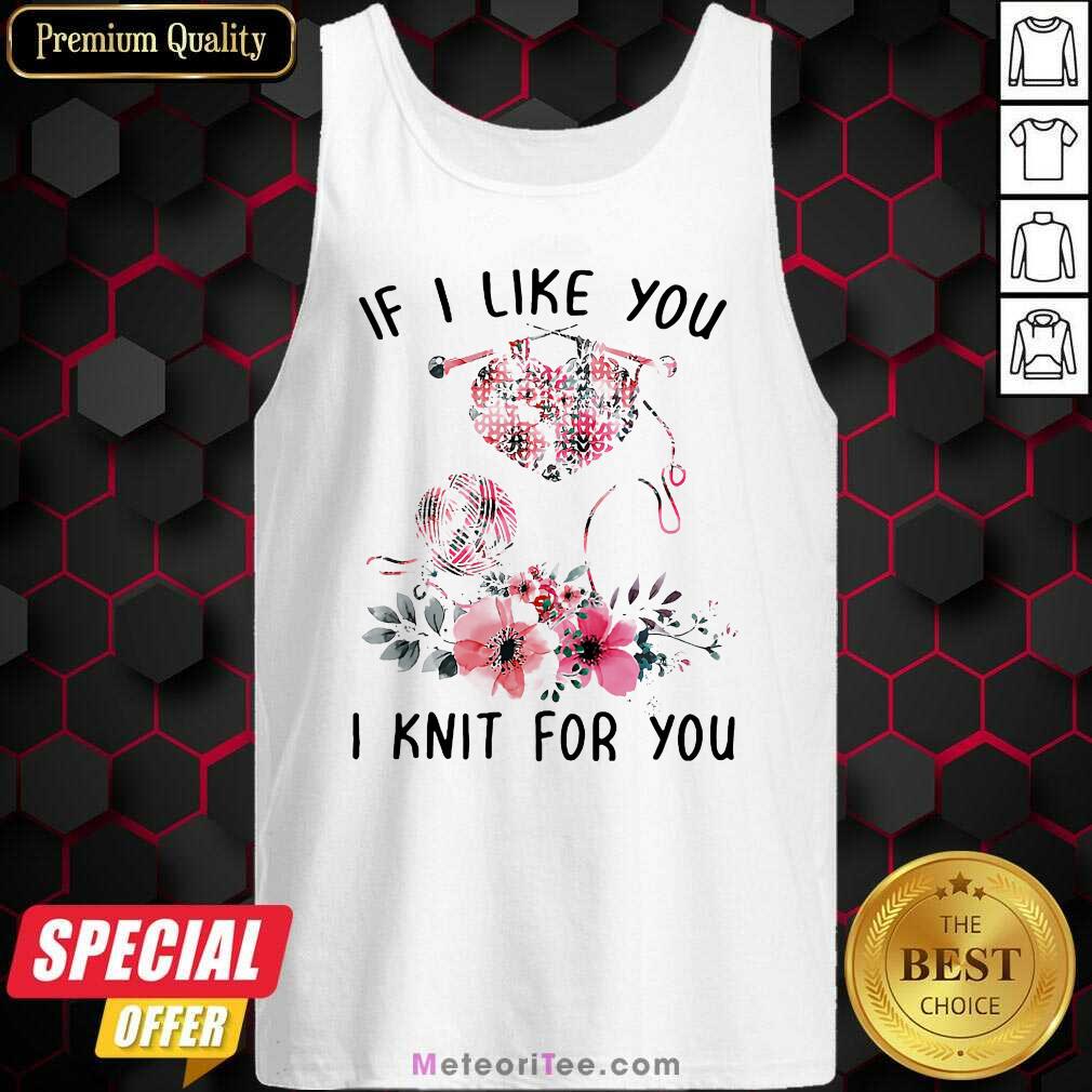 Premium If I Like You I Knit For You Shirt