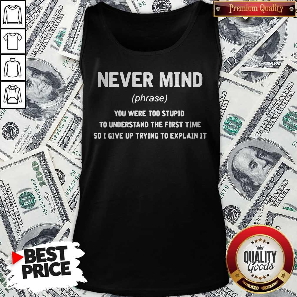 Premium Never Mind You Were Too Stupid To Understand The First Time Shirt