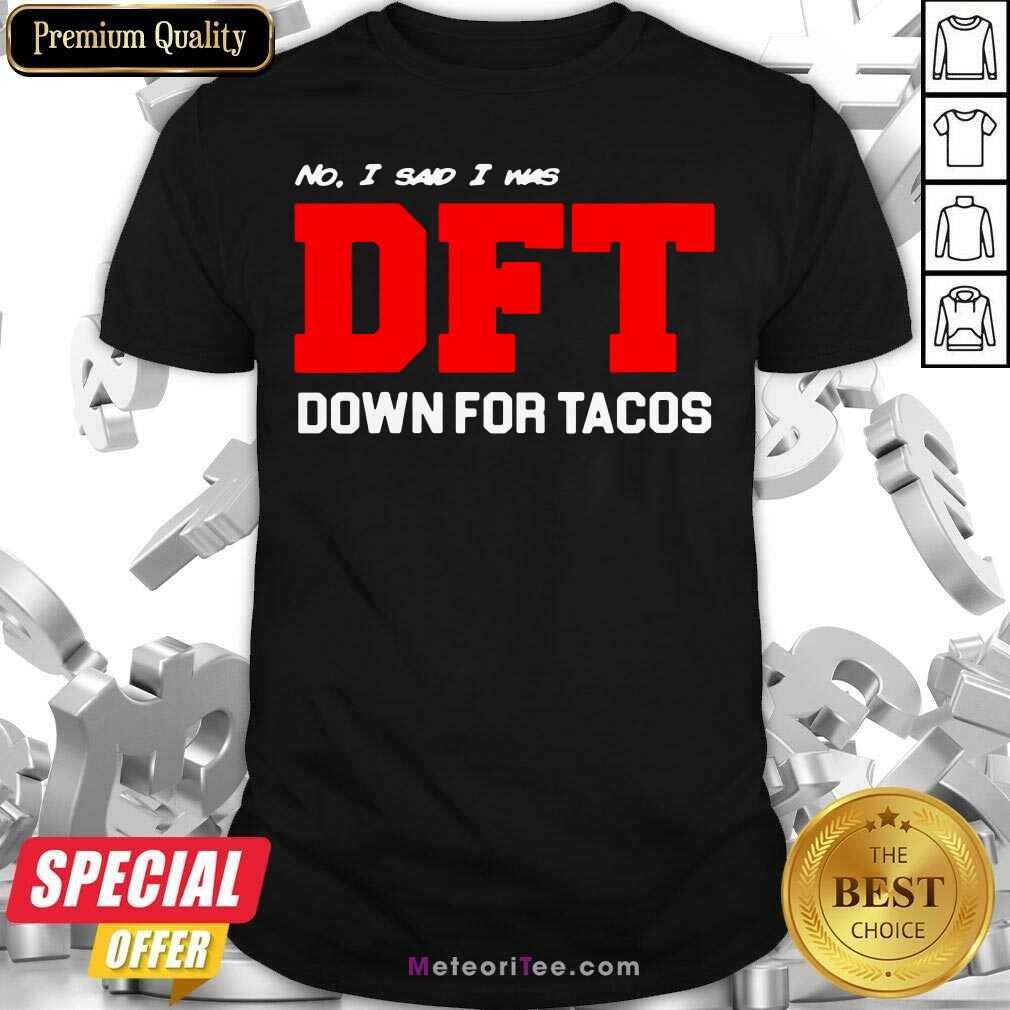 Premium No I Said I Was DFT Shirt
