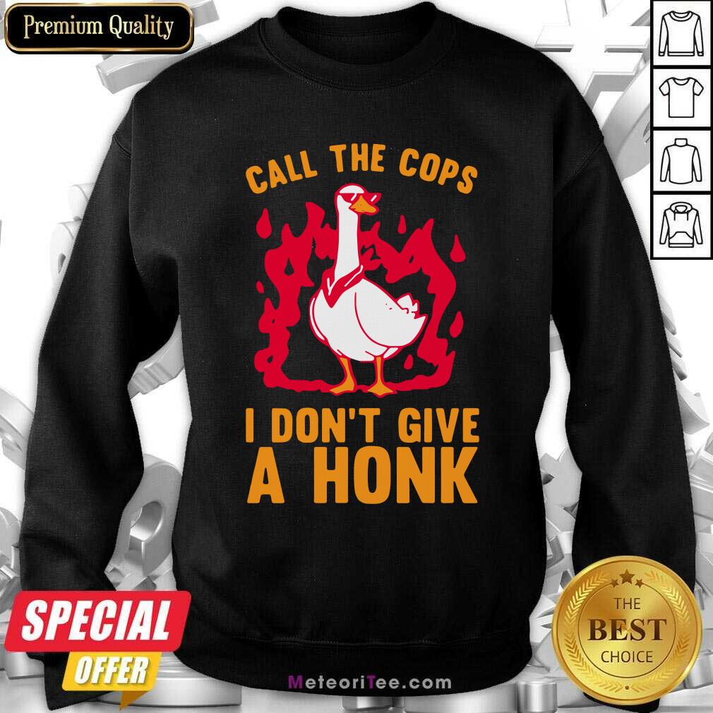 Pretty Call The Cops I Don’t Give A Honk Shirt