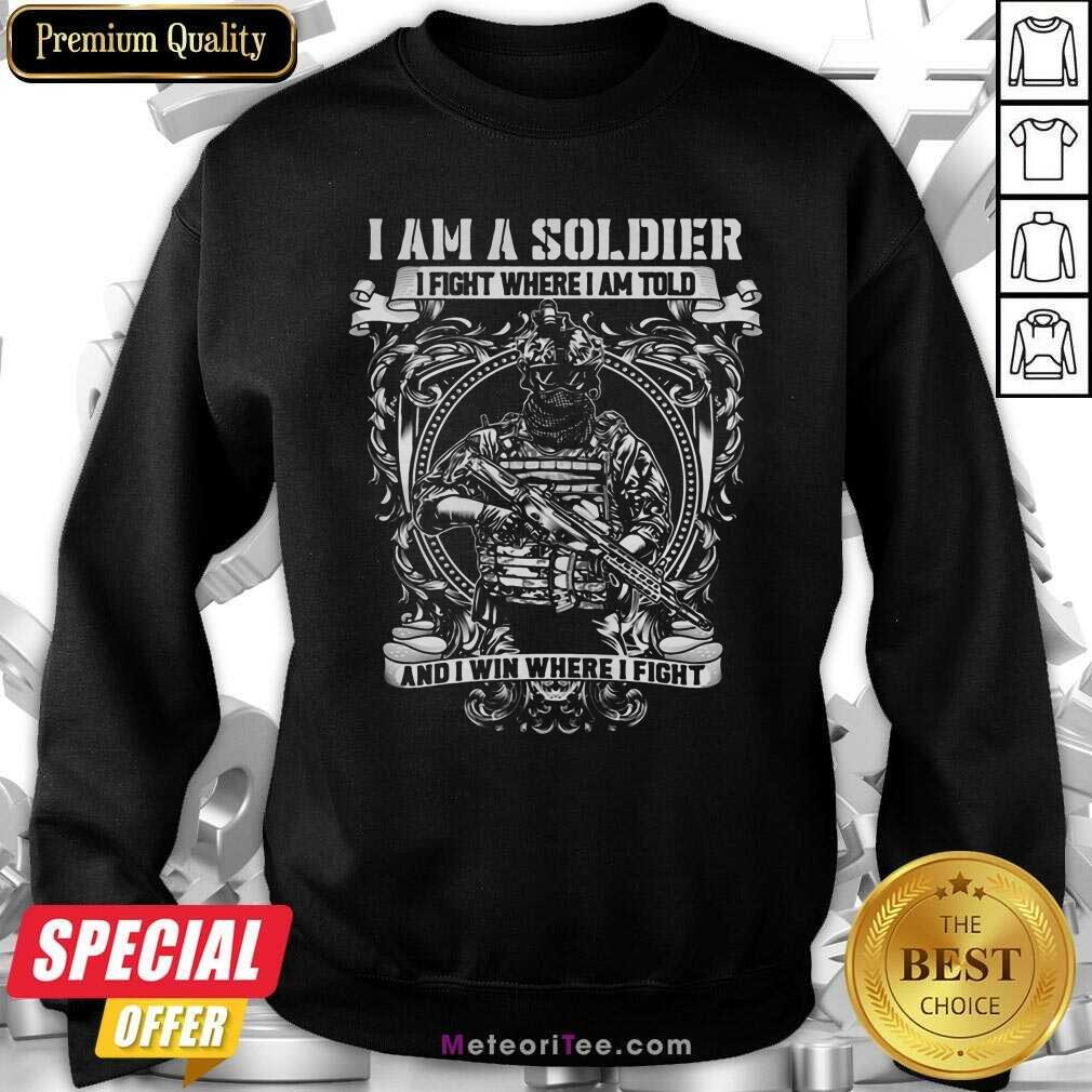 Pretty I Am A Soldier I Fight Where I Am Told And I Win Where I Fight Shirt