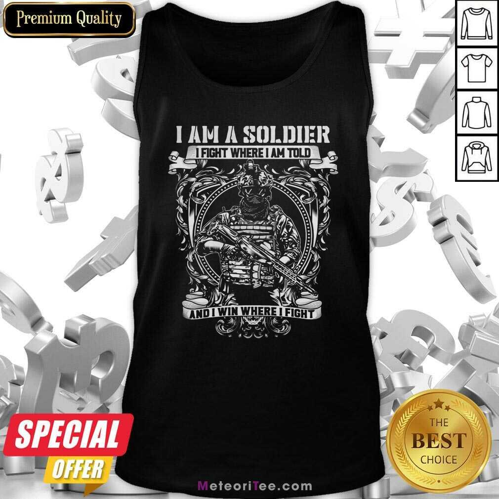 Pretty I Am A Soldier I Fight Where I Am Told And I Win Where I Fight Shirt