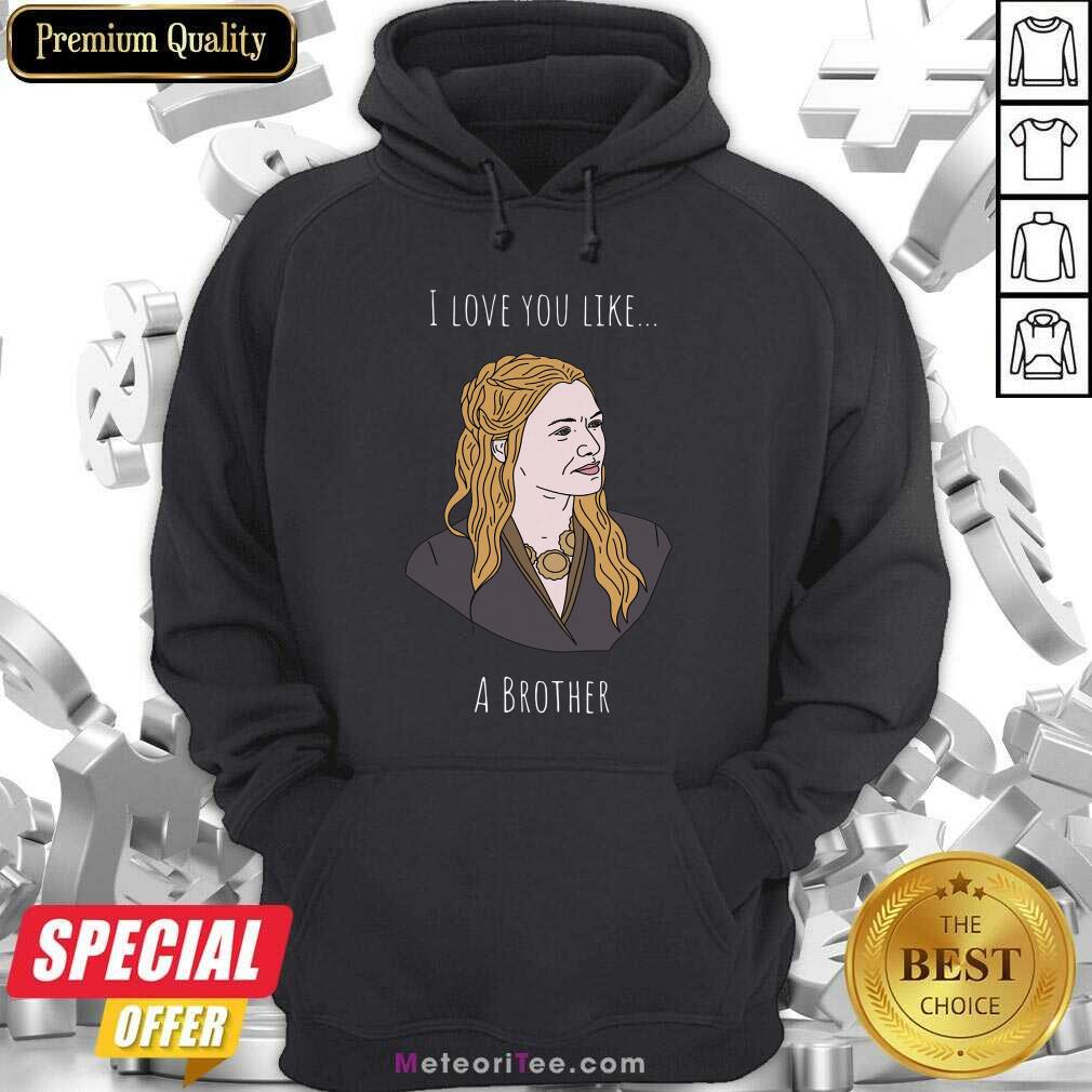 Pretty I Love You Like A Brother Shirt