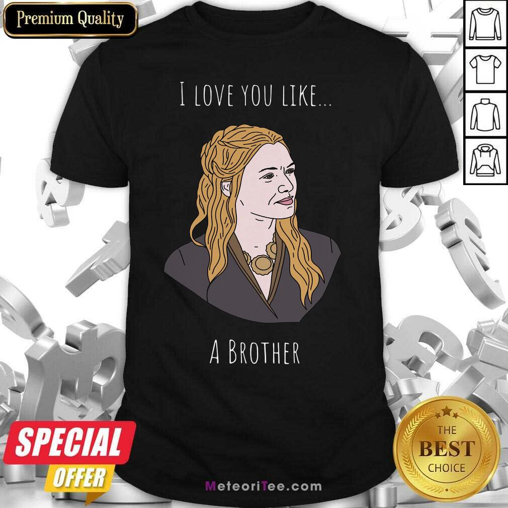 Pretty I Love You Like A Brother Shirt