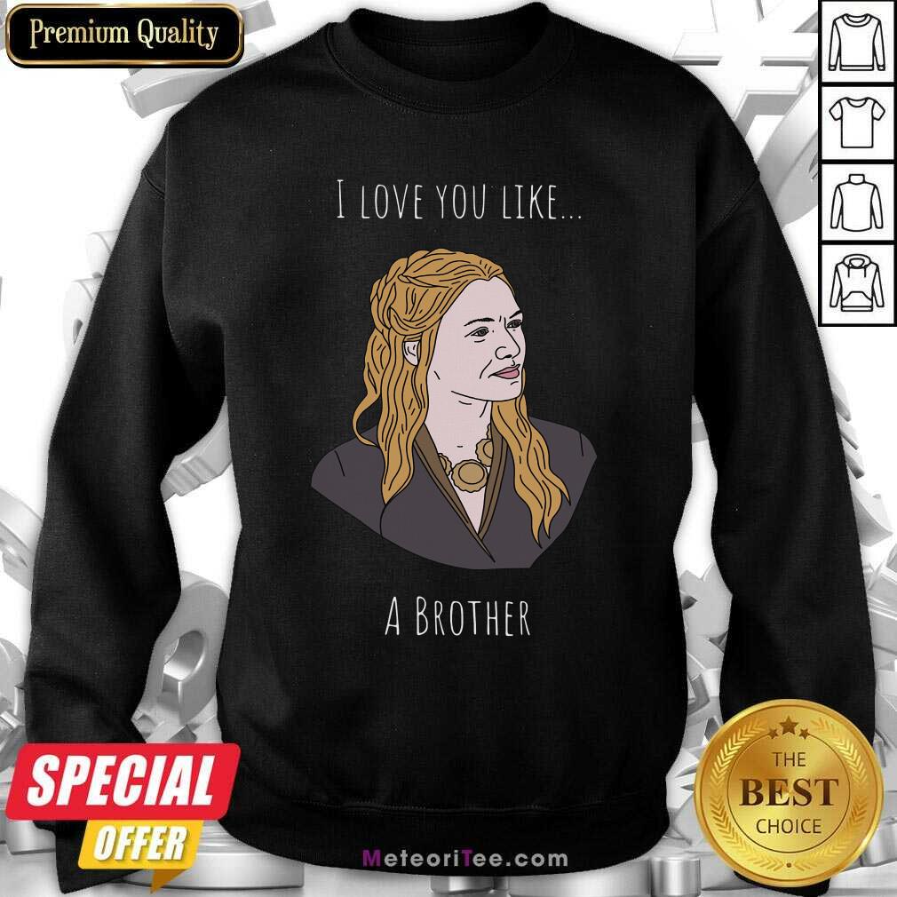 Pretty I Love You Like A Brother Shirt