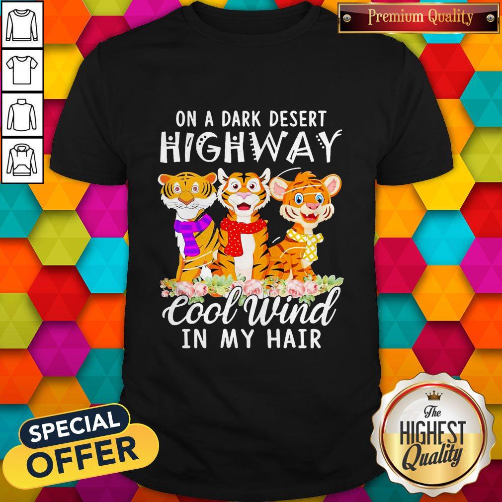 Tigers Flower On A Dark Desert Highway Cool Wind In My Hair Shirt