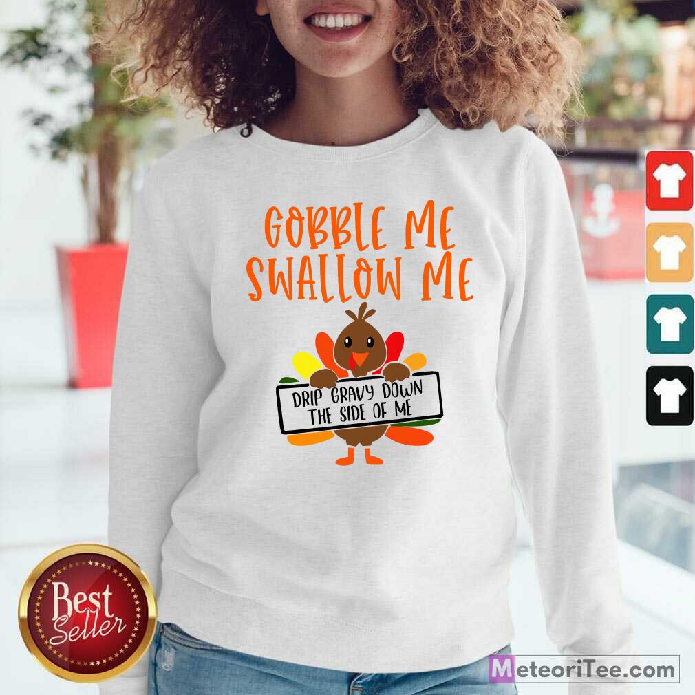 top-gobbles-me-swallows-me-drip-gravy-down-the-side-of-me-cute-turkey-thanksgiving-sweatshirt.jpg