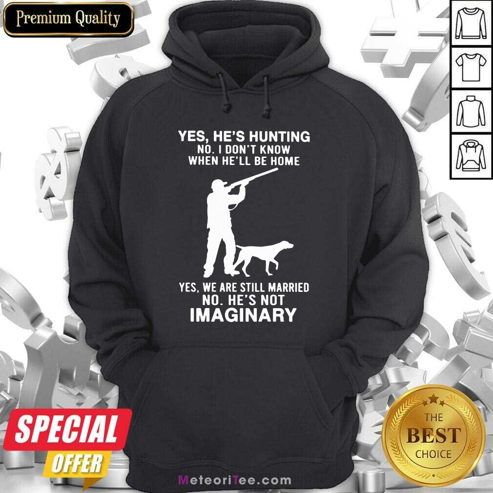 top-yes-hes-hunting-no-i-dont-know-when-hell-be-home-yes-we-are-still-married-no-hes-not-imaginhoodie.jpg