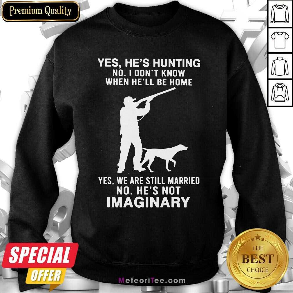 top-yes-hes-hunting-no-i-dont-know-when-hell-be-home-yes-we-are-still-married-no-hes-not-imsweatshirt.jpg