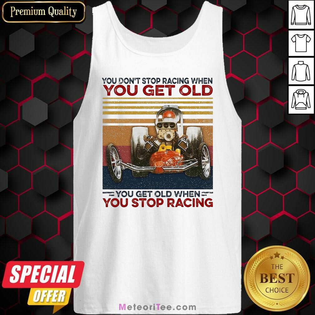 top-you-dont-stop-racing-when-you-get-old-you-get-old-when-you-stop-racing-tank-top.jpg