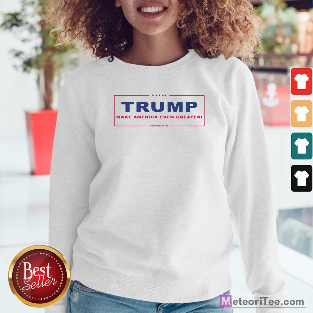 Trump Make America Even Greater Eight More Years Classic Shirt