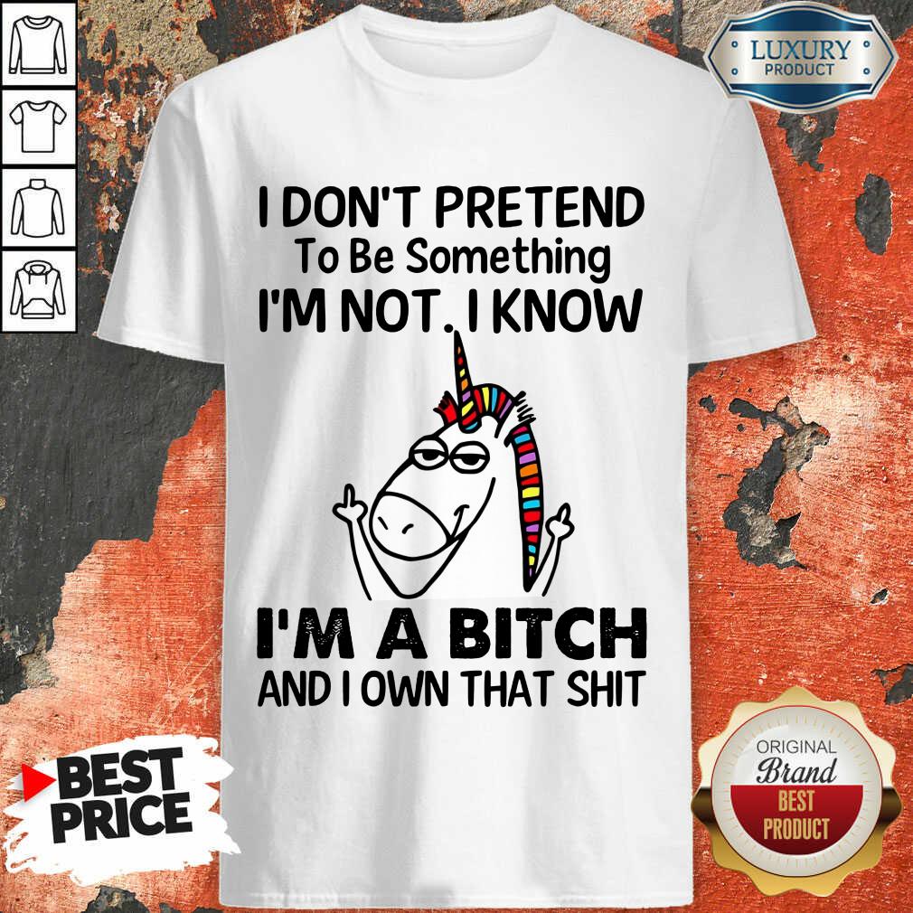 Unicorns I Don'T Pretend I'M A Bitch Shirt