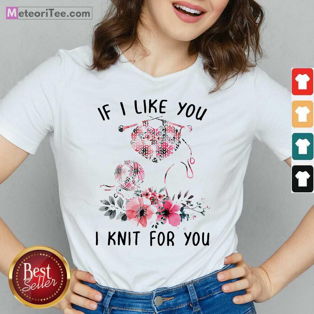 Premium If I Like You I Knit For You Shirt