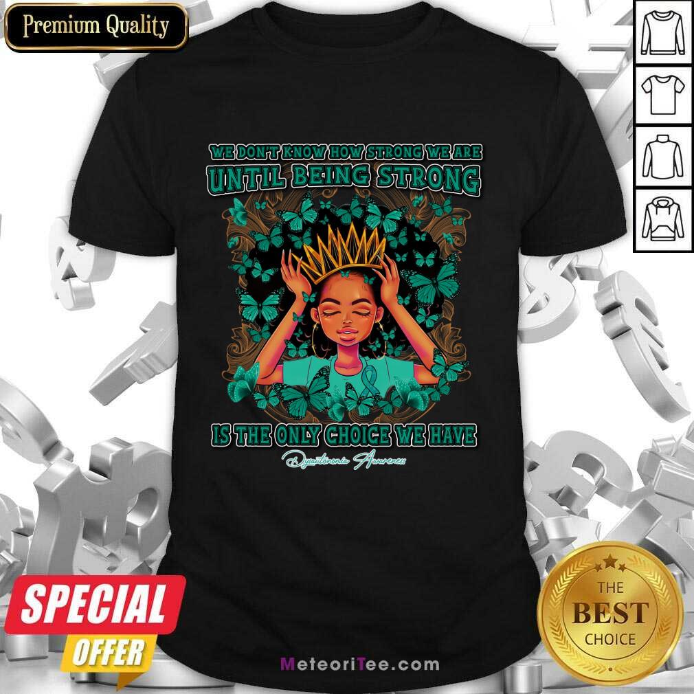 We Don't Know How Strong We Are Until Being Strong Dysautonomia Awareness Shirt