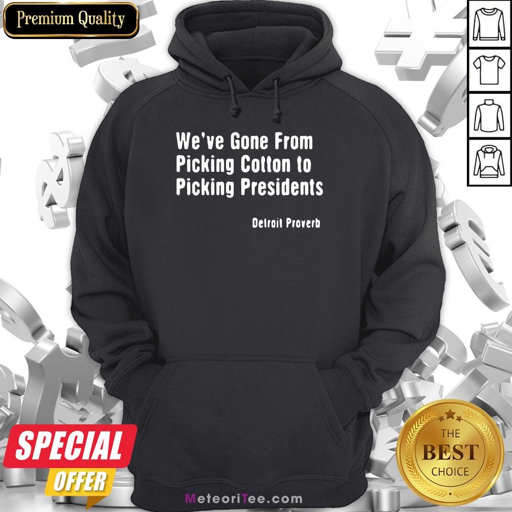 We’ve Gone From Picking Cotton To Picking President Detroit Proverb Shirt