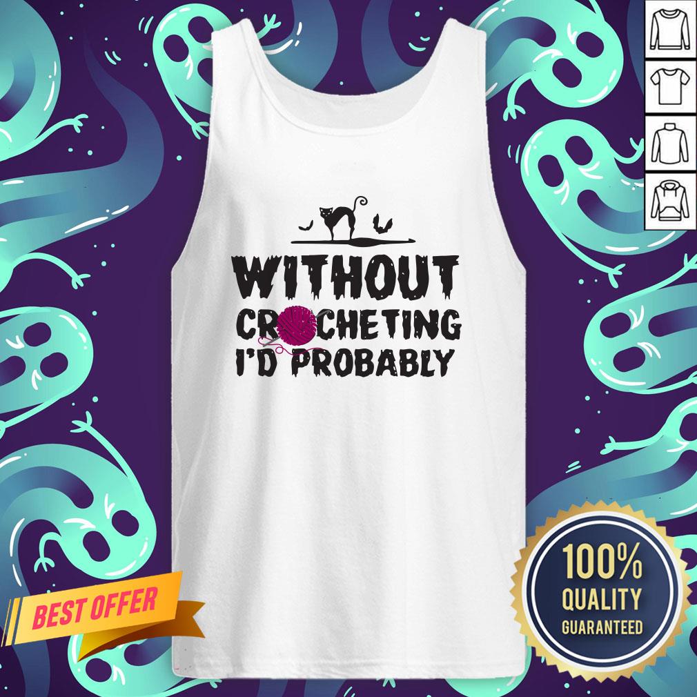 Without Crocheting I’d Probably Hurt People Shirt